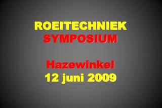 ROEITECHNIEK SYMPOSIUM Hazewinkel 12 juni 2009