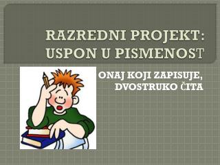 RAZREDNI PROJEKT: USPON U PISMENOS T