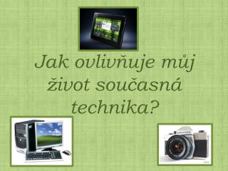 Jak ovlivňuje můj život současná technika?