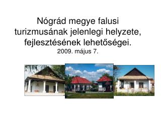 Nógrád megye falusi turizmusának jelenlegi helyzete, fejlesztésének lehetőségei. 2009. május 7.