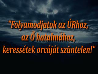 &quot;Folyamodjatok az ÚRhoz, az Ő hatalmához, keressétek orcáját szüntelen!&quot;