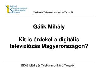 Gálik Mihály Kit is érdekel a digitális televíziózás Magyarországon?
