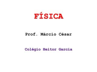 FÍSICA Prof. Márcio César Colégio Heitor Garcia