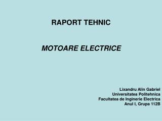 RAPORT TEHNIC MOTOARE ELECTRICE Lixandru Alin Gabriel Universitatea Politehnica