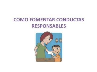 COMO FOMENTAR CONDUCTAS RESPONSABLES
