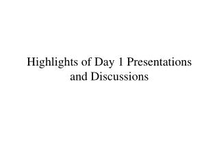 Highlights of Day 1 Presentations and Discussions