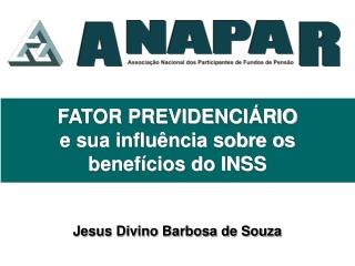 FATOR PREVIDENCIÁRIO e sua influência sobre os benefícios do INSS Jesus Divino Barbosa de Souza