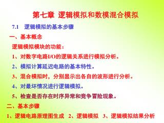 7.1 逻辑模拟的基本步骤 一、基本概念 逻辑模拟模块的功能： 1 、对数字电路 I/O 的逻辑关系进行模拟分析。 2 、模拟计算延迟电路的基本特性。