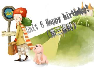 Unit 6 Happy birthday! （第三课时）
