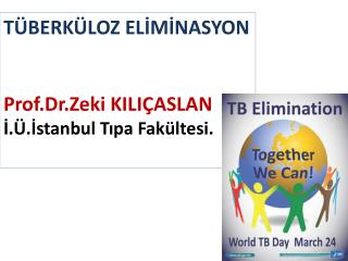 TÜBERKÜLOZ ELİMİNASYON Prof.Dr .Zeki KILIÇASLAN İ.Ü.İstanbul Tıpa Fakültesi.