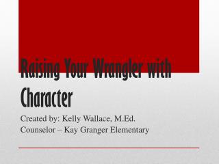 Raising Your Wrangler with Character