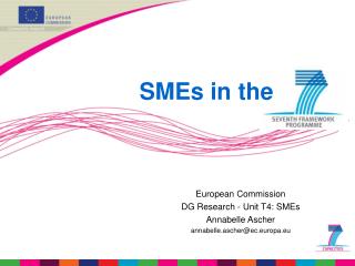 European Commission DG Research - Unit T4: SMEs Annabelle Ascher annabelle.ascher@ec.europa.eu