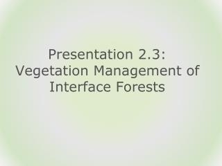 Presentation 2.3: Vegetation Management of Interface Forests