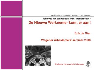 De Nieuwe Werknemer komt er aan! Erik de Gier Wegener Arbeidsmarktseminar 2008