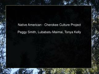 Native American - Cherokee Culture Project Peggy Smith, Lubabatu Maimai, Tonya Kelly