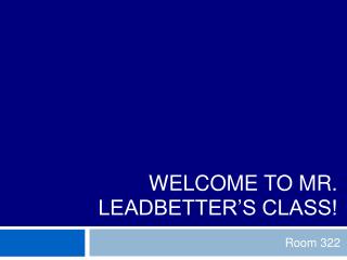 WELCOME TO MR. LEADBETTER’S CLASS!