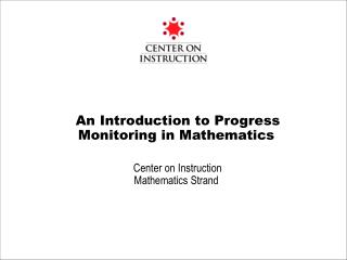 An Introduction to Progress Monitoring in Mathematics Center on Instruction Mathematics Strand