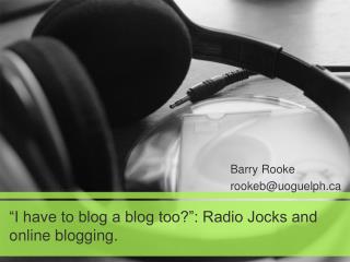 “I have to blog a blog too?”: Radio Jocks and online blogging.