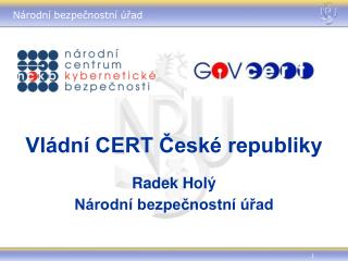 Vládní CERT České republiky Radek Holý Národní bezpečnostní úřad