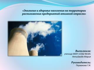 «Экология и здоровье населения на территории расположения предприятий атомной отрасли»