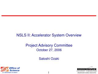 NSLS II: Accelerator System Overview Project Advisory Committee October 27, 2006 Satoshi Ozaki