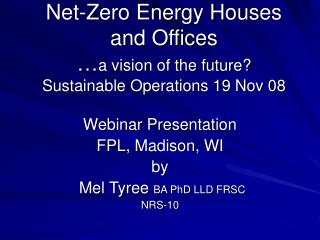 Net-Zero Energy Houses and Offices … a vision of the future? Sustainable Operations 19 Nov 08