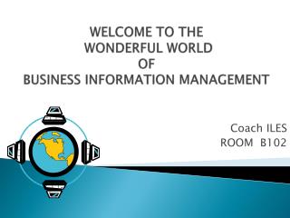 WELCOME TO THE WONDERFUL WORLD OF BUSINESS INFORMATION MANAGEMENT