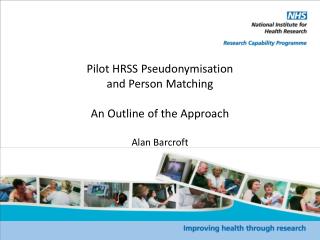 Pilot HRSS Pseudonymisation and Person Matching An Outline of the Approach Alan Barcroft