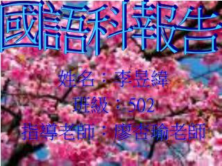 姓名：李昱緯 班級： 502 指導老師：廖杏瑜老師