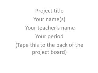 Project title Your name(s) Your teacher’s name Your period