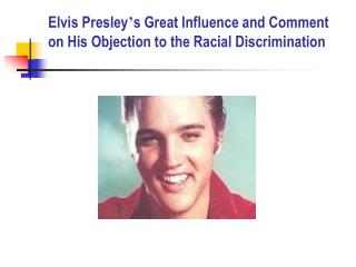 Elvis Presley ’ s Great Influence and Comment on His Objection to the Racial Discrimination