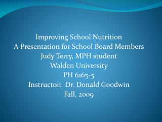 Improving School Nutrition A Presentation for School Board Members Judy Terry, MPH student