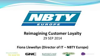 Reimagining Customer Loyalty 29 SEP 2014 Fiona Llewellyn (Director of IT – NBTY Europe)