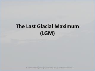 The Last Glacial Maximum (LGM)