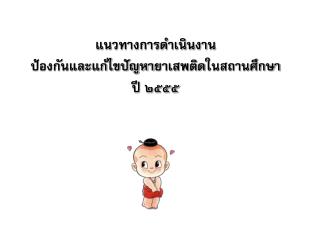 แนวทางการดำเนินงาน ป้องกันและแก้ไขปัญหา ยาเสพติด ในสถานศึกษา ปี ๒๕๕๕