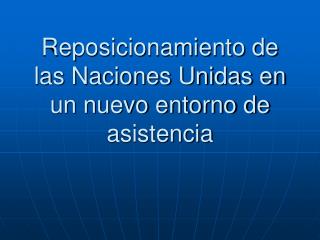 Reposicionamiento de las Naciones Unidas en un nuevo entorno de asistencia