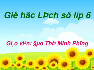 Giê häc LÞch sö líp 6 Gi¸o viªn: §µo ThÞ Minh Ph­îng