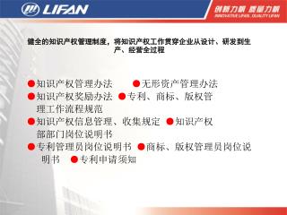 ● 知识产权管理办法 ● 无形资产管理办法 ● 知识产权奖励办法 ● 专利、商标、版权管 理工作流程规范 ● 知识产权信息管理、收集规定 ● 知识产权 部部门岗位说明书