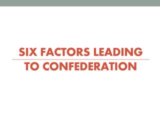 SIX FACTORS LEADING TO CONFEDERATION