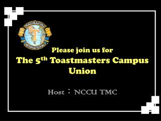 Please join us for The 5 th Toastmasters Campus Union Host ： NCCU TMC