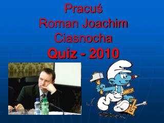 Pracuś Roman Joachim Ciasnocha Quiz - 2010