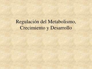 Regulación del Metabolismo, Crecimiento y Desarrollo