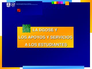 LA DGOSE Y LOS APOYOS Y SERVICIOS A LOS ESTUDIANTES
