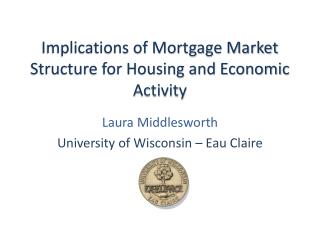 Implications of Mortgage Market Structure for Housing and Economic Activity