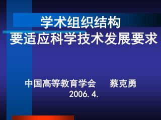 学术组织结构 要适应科学技术发展要求 中国高等教育学会 蔡克勇 2006.4.