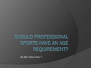 SHOULD PROFESSIONAL SPORTS HAVE AN AGE REQUIREMENT?