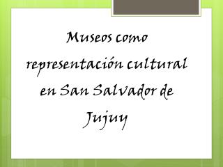 Museos como representación cultural en San Salvador de Jujuy