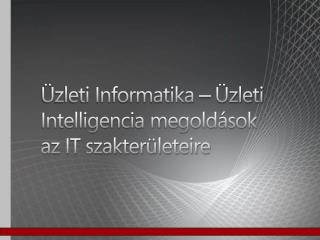 Üzleti Informatika – Üzleti Intelligencia megoldások az IT szakterületeire