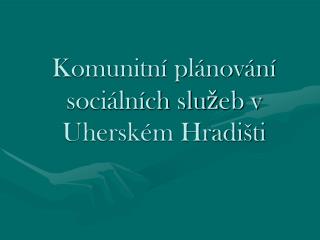 Komunitní plánování sociálních služeb v Uherském Hradišti