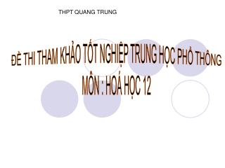 ĐỀ THI THAM KHẢO TỐT NGHIỆP TRUNG HỌC PHỔ THÔNG MÔN : HOÁ HỌC 12